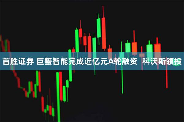 首胜证券 巨蟹智能完成近亿元A轮融资  科沃斯领投